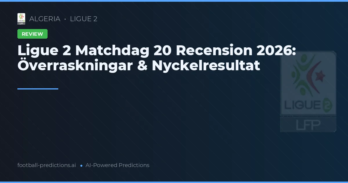 Ligue 2 Matchdag 20 Recension 2026: Överraskningar & Nyckelresultat