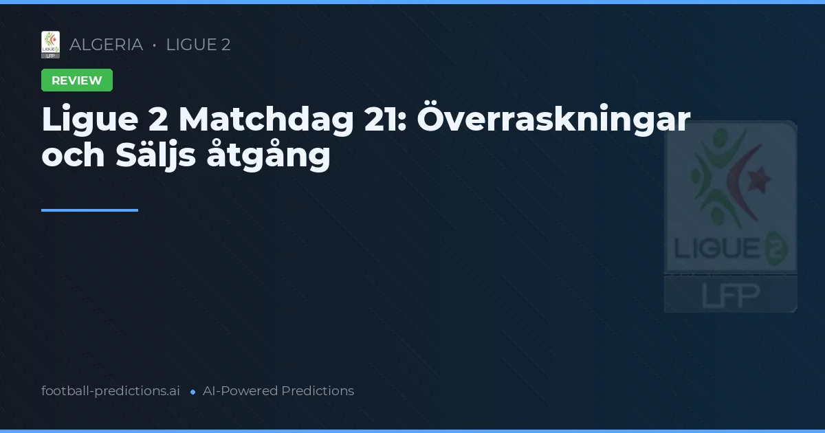 Ligue 2 Matchdag 21: Överraskningar och Säljs åtgång