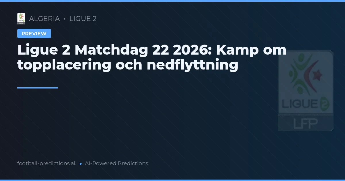 Ligue 2 Matchdag 22 2026: Kamp om topplacering och nedflyttning