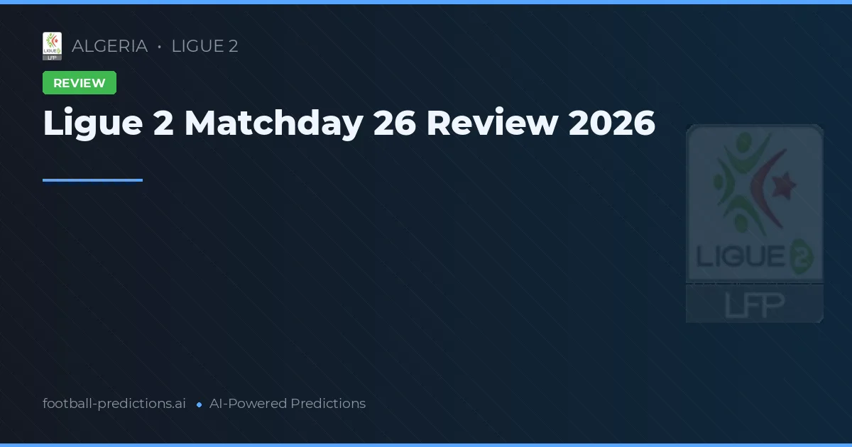 Ligue 2 Matchday 26 Review 2026