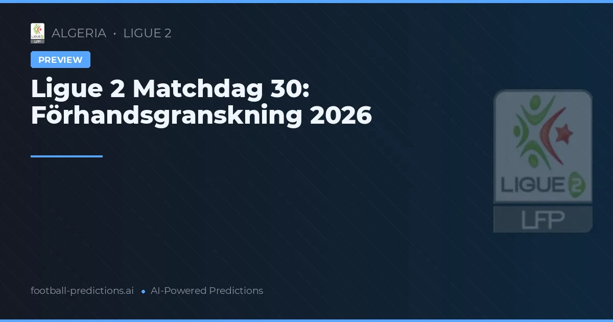 Ligue 2 Matchdag 30: Förhandsgranskning 2026