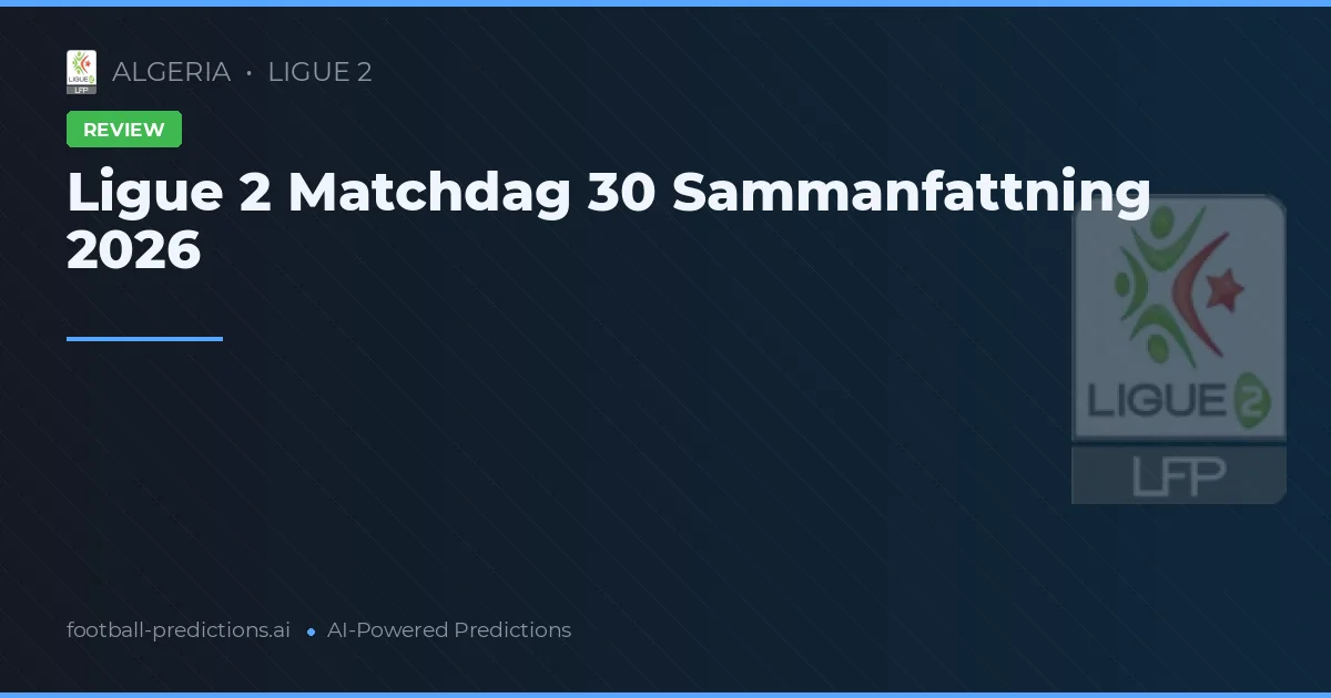 Ligue 2 Matchdag 30 Sammanfattning 2026