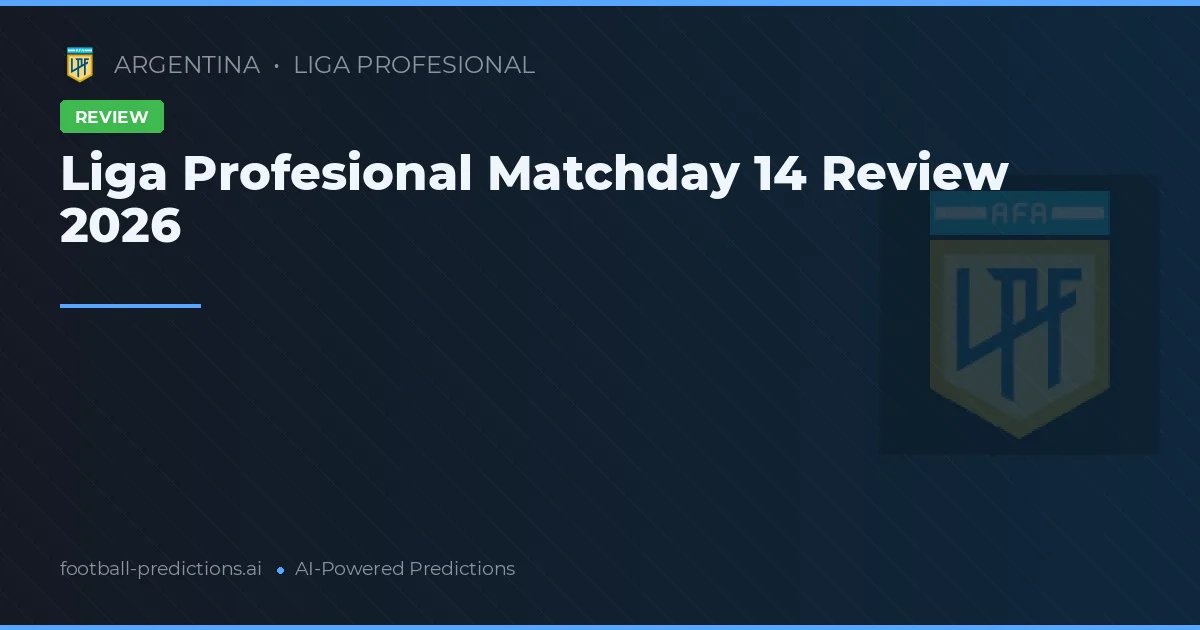 Liga Profesional Matchday 14 Review 2026