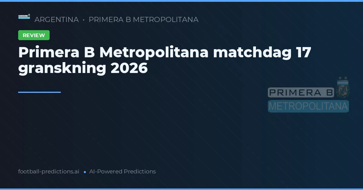 Primera B Metropolitana matchdag 17 granskning 2026