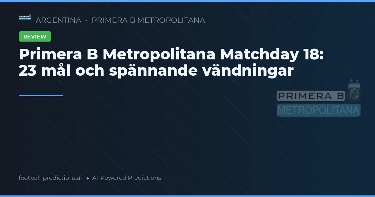 Primera B Metropolitana Matchday 18: 23 mål och spännande vändningar
