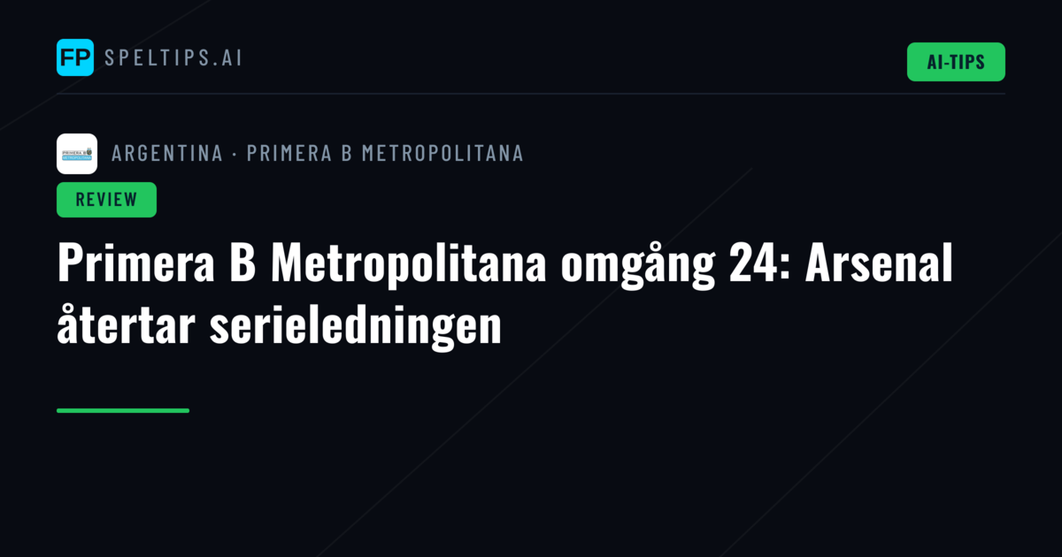 Primera B Metropolitana omgång 24: Arsenal återtar serieledningen
