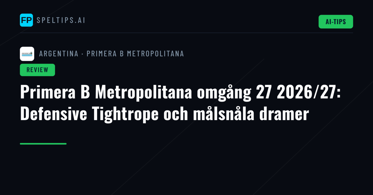 Primera B Metropolitana omgång 27 2026/27: Defensive Tightrope och målsnåla dramer