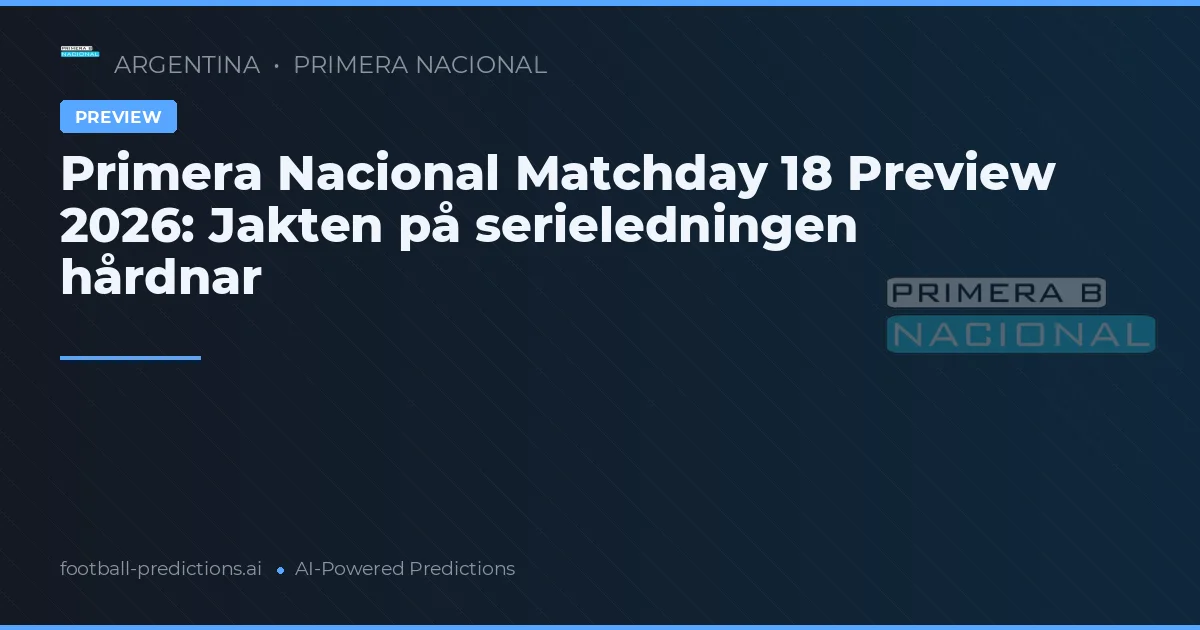 Primera Nacional Matchday 18 Preview 2026: Jakten på serieledningen hårdnar