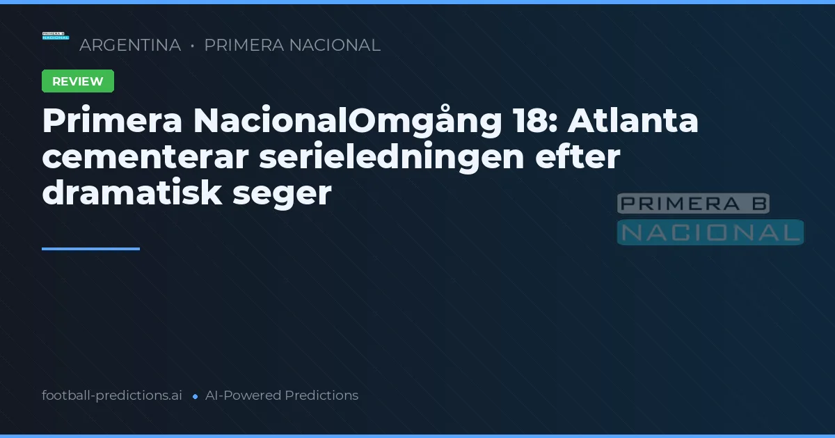 Primera NacionalOmgång 18: Atlanta cementerar serieledningen efter dramatisk seger