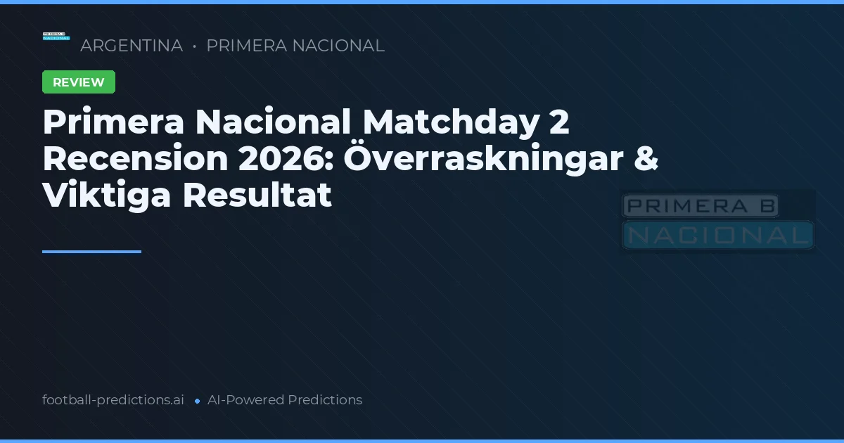 Primera Nacional Matchday 2 Recension 2026: Överraskningar & Viktiga Resultat