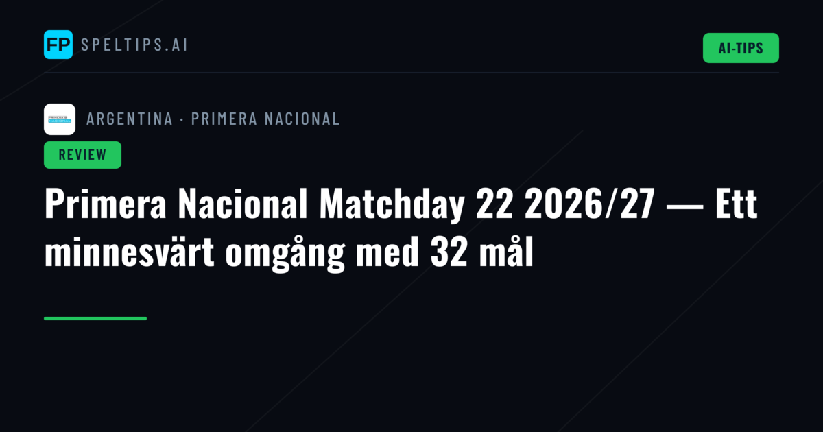 Primera Nacional Matchday 22 2026/27 — Ett minnesvärt omgång med 32 mål