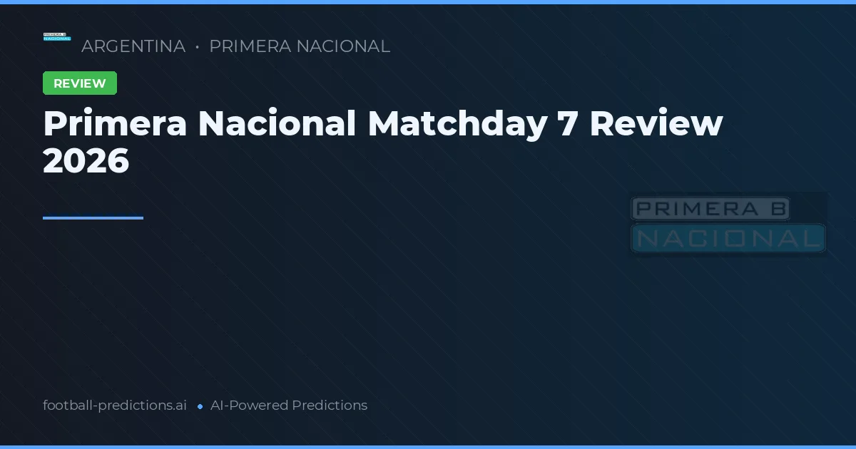 Primera Nacional Matchday 7 Review 2026