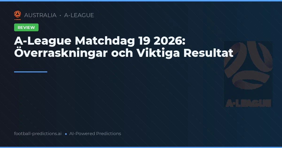 A-League Matchdag 19 2026: Överraskningar och Viktiga Resultat