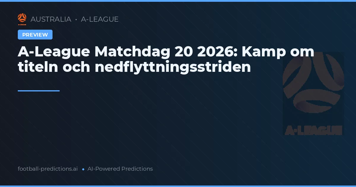 A-League Matchdag 20 2026: Kamp om titeln och nedflyttningsstriden