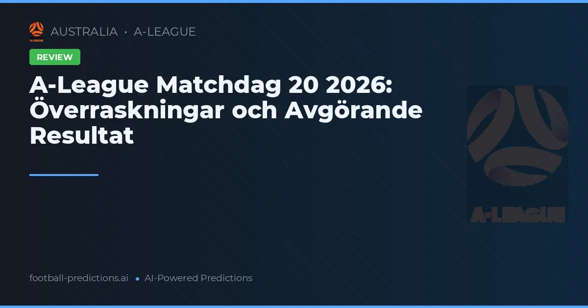 A-League Matchdag 20 2026: Överraskningar och Avgörande Resultat