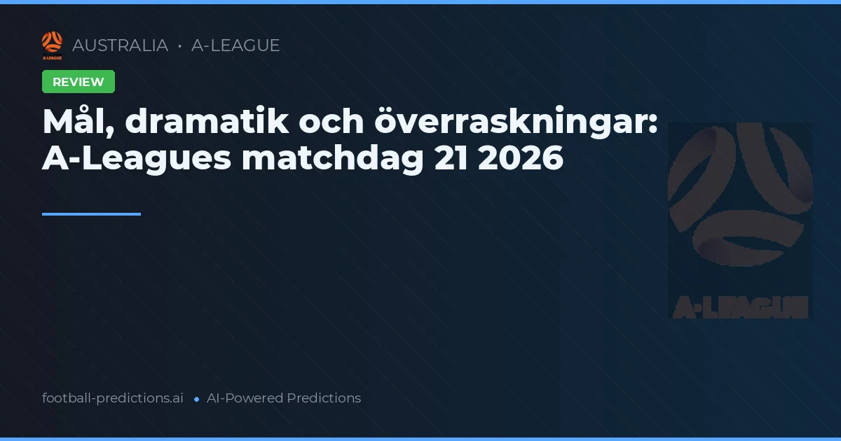 Mål, dramatik och överraskningar: A-Leagues matchdag 21 2026
