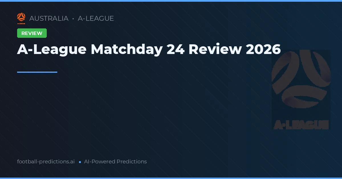 A-League Matchday 24 Review 2026