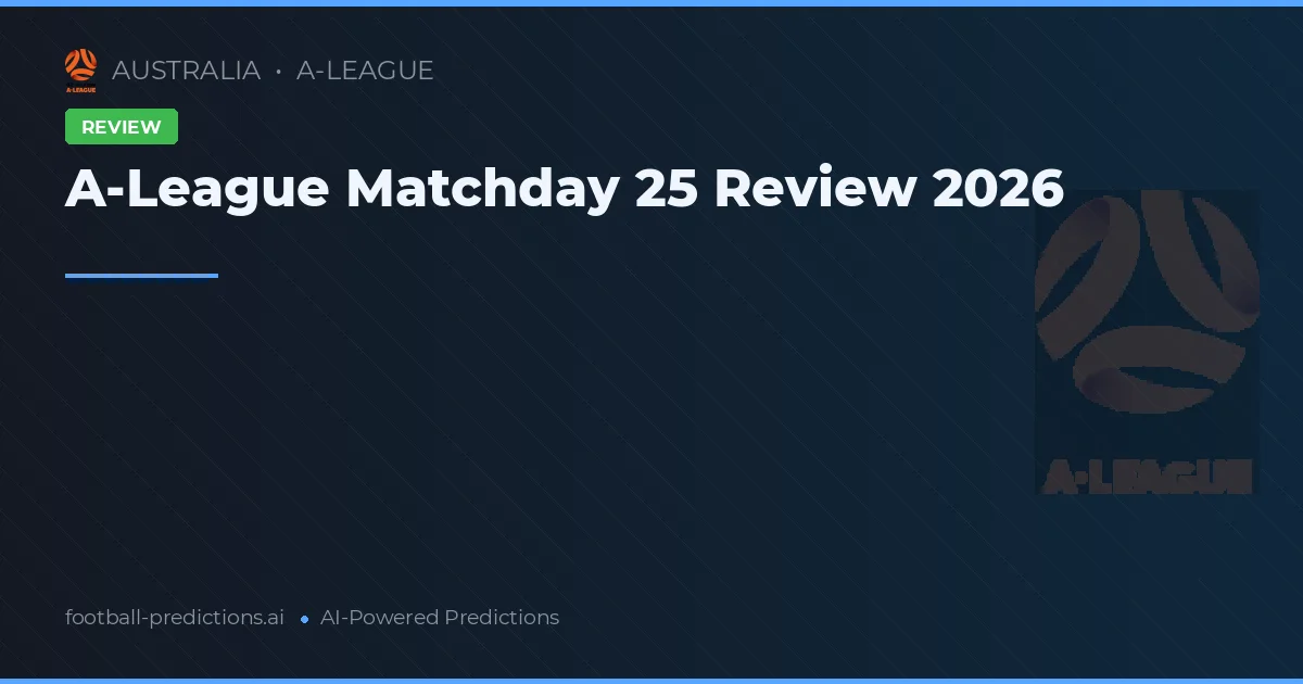 A-League Matchday 25 Review 2026