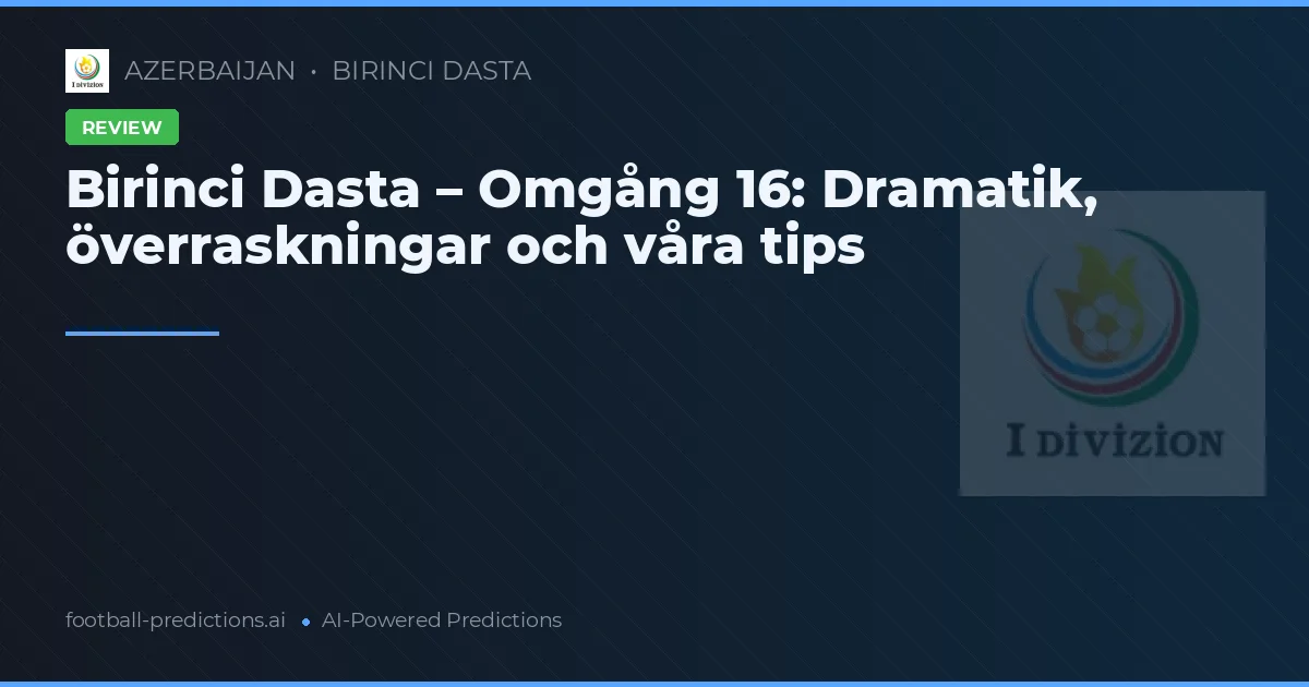 Birinci Dasta – Omgång 16: Dramatik, överraskningar och våra tips