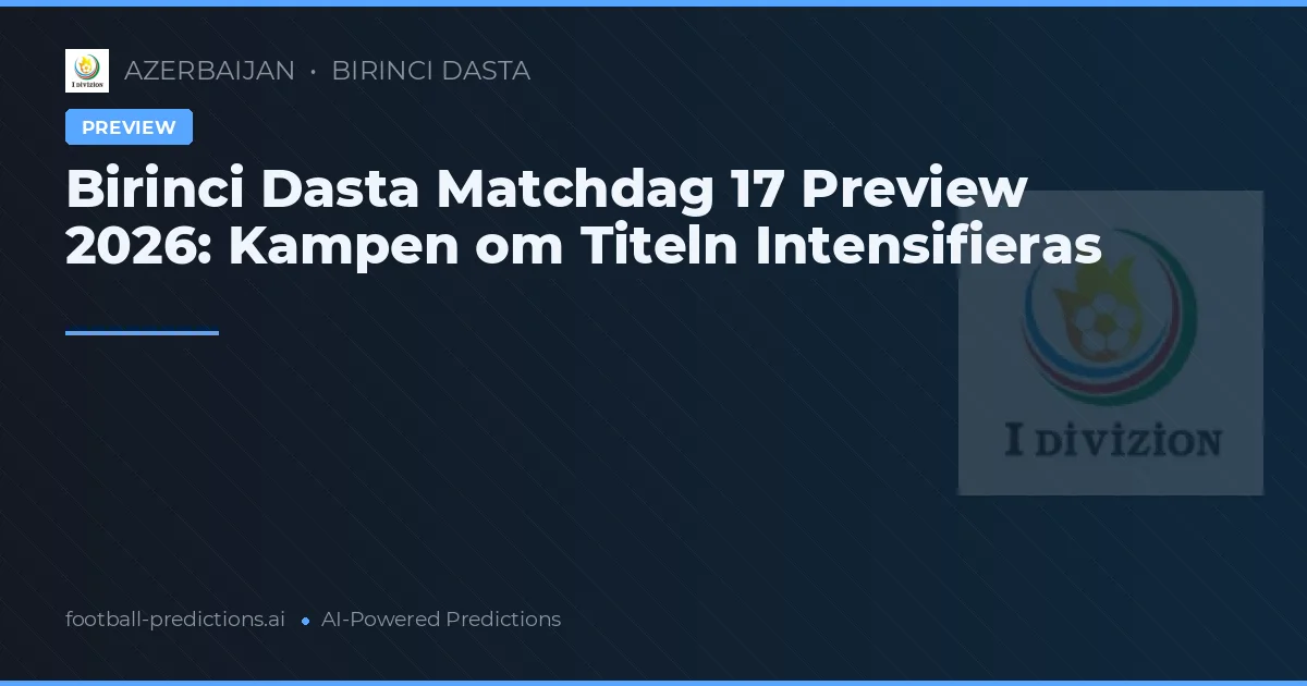 Birinci Dasta Matchdag 17 Preview 2026: Kampen om Titeln Intensifieras