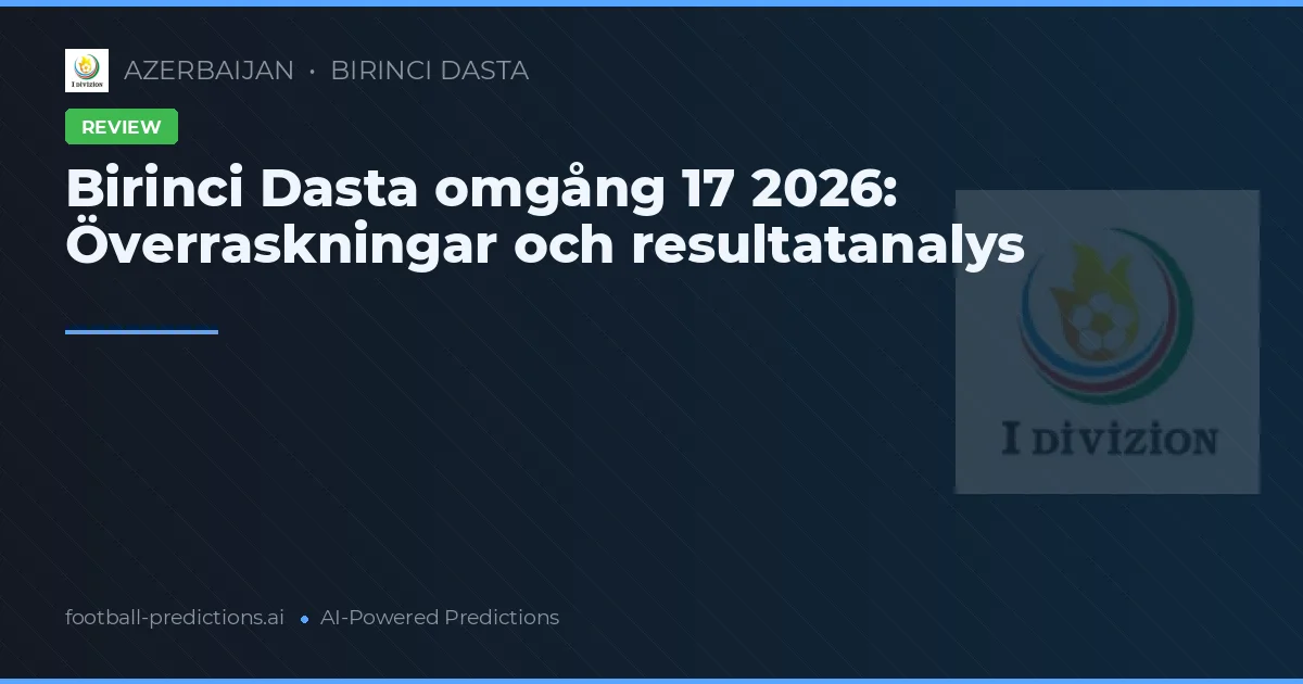 Birinci Dasta omgång 17 2026: Överraskningar och resultatanalys