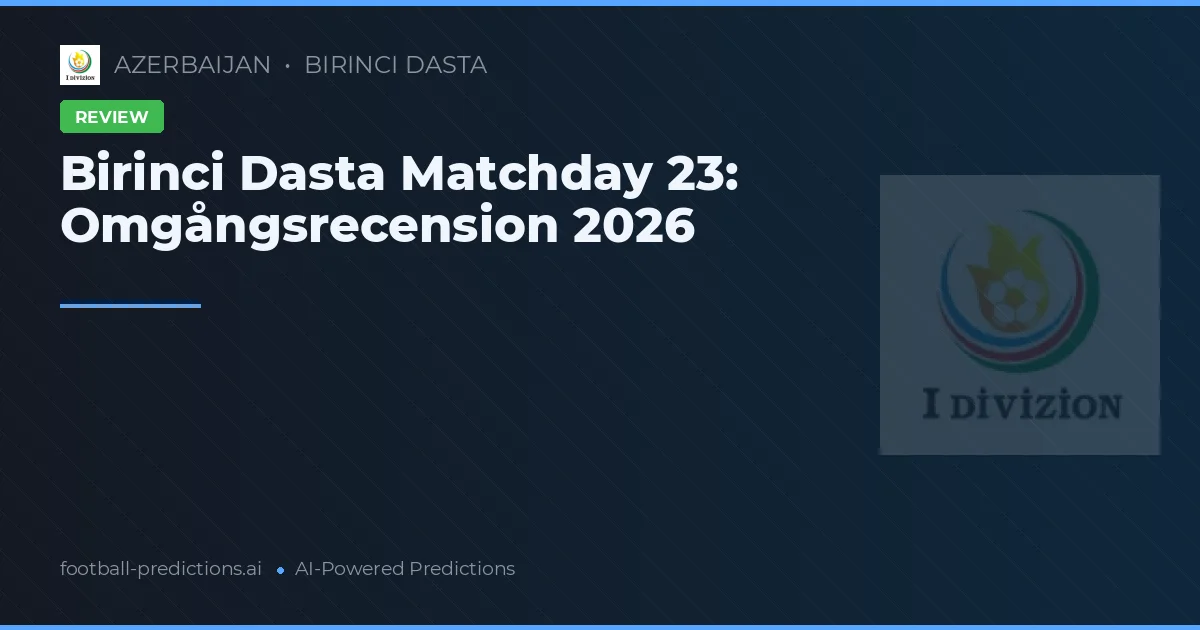 Birinci Dasta Matchday 23: Omgångsrecension 2026
