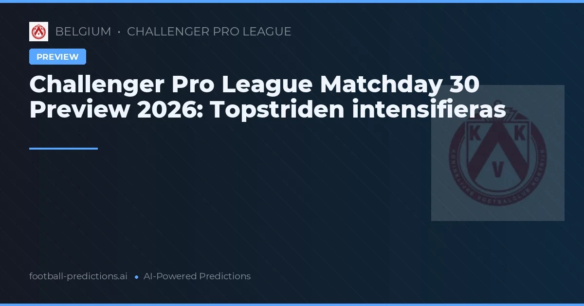 Challenger Pro League Matchday 30 Preview 2026: Topstriden intensifieras