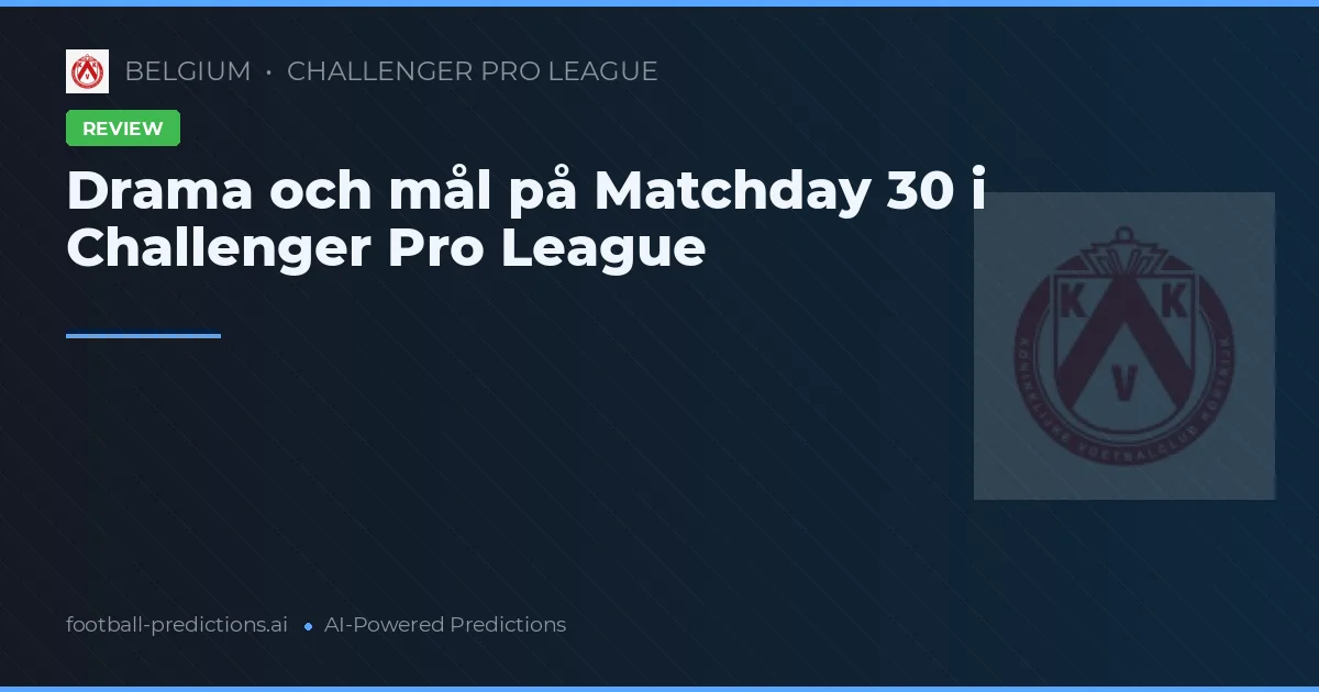 Drama och mål på Matchday 30 i Challenger Pro League