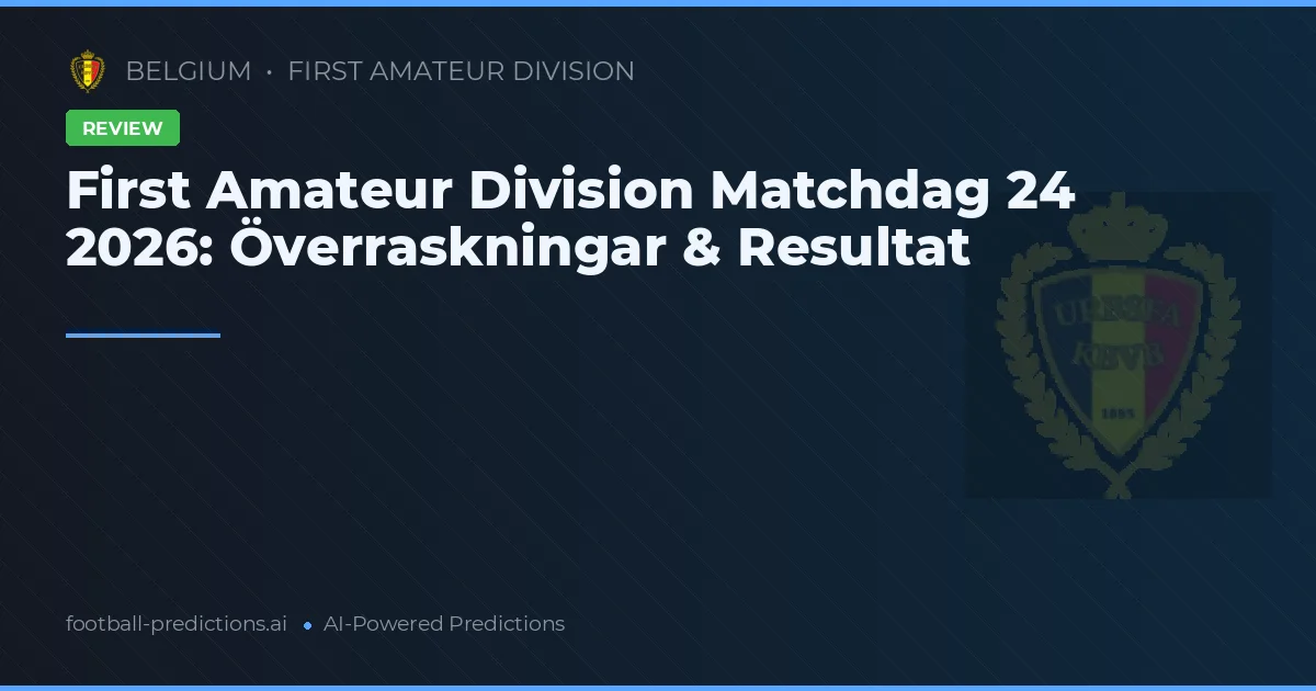 First Amateur Division Matchdag 24 2026: Överraskningar & Resultat