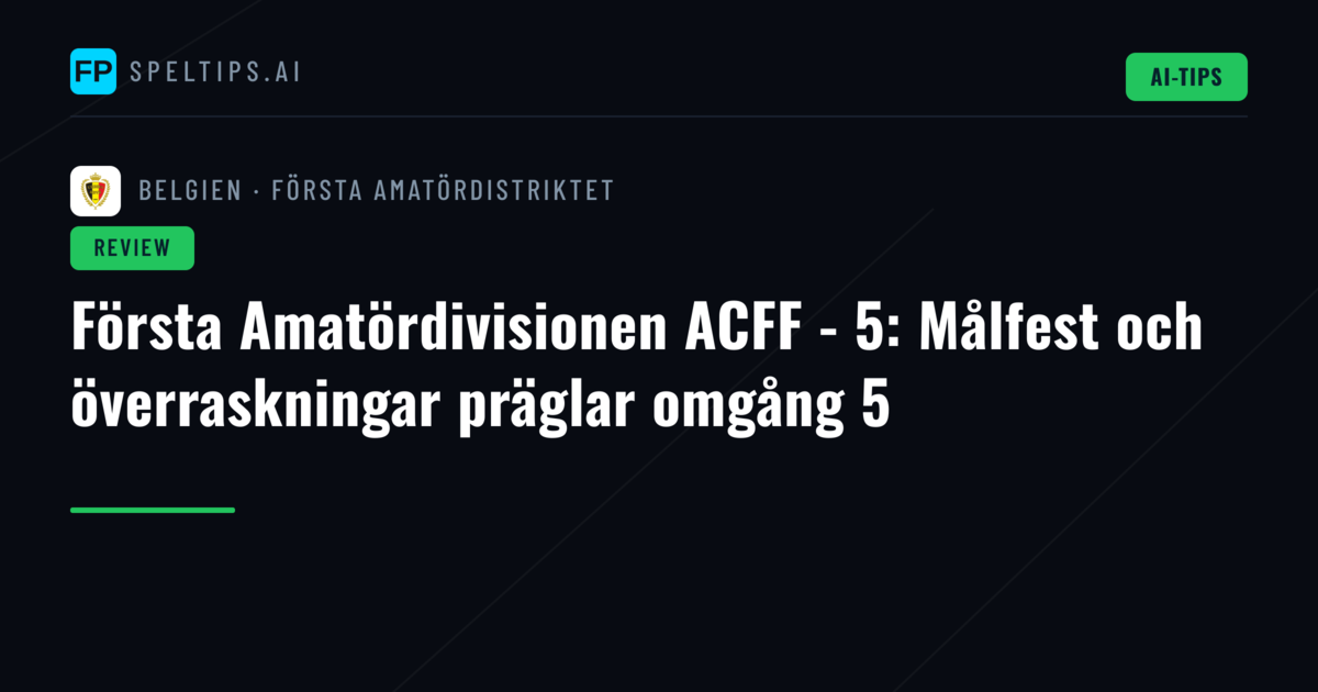 Första Amatördivisionen ACFF - 5: Målfest och överraskningar präglar omgång 5