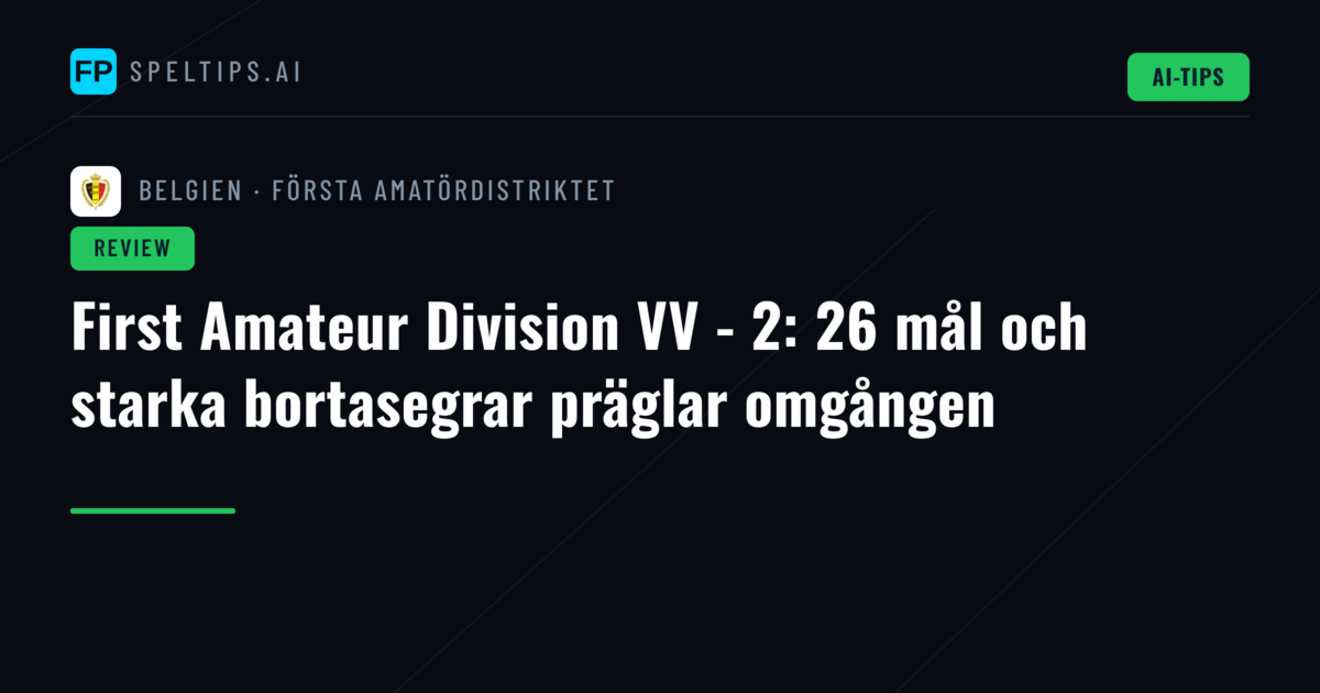 First Amateur Division VV - 2: 26 mål och starka bortasegrar präglar omgången