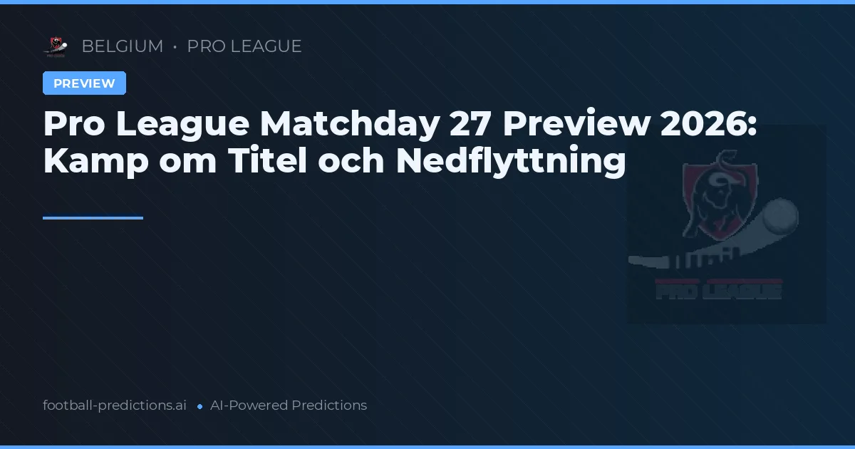 Pro League Matchday 27 Preview 2026: Kamp om Titel och Nedflyttning