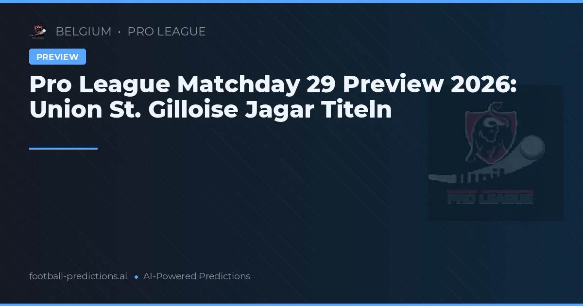 Pro League Matchday 29 Preview 2026: Union St. Gilloise Jagar Titeln