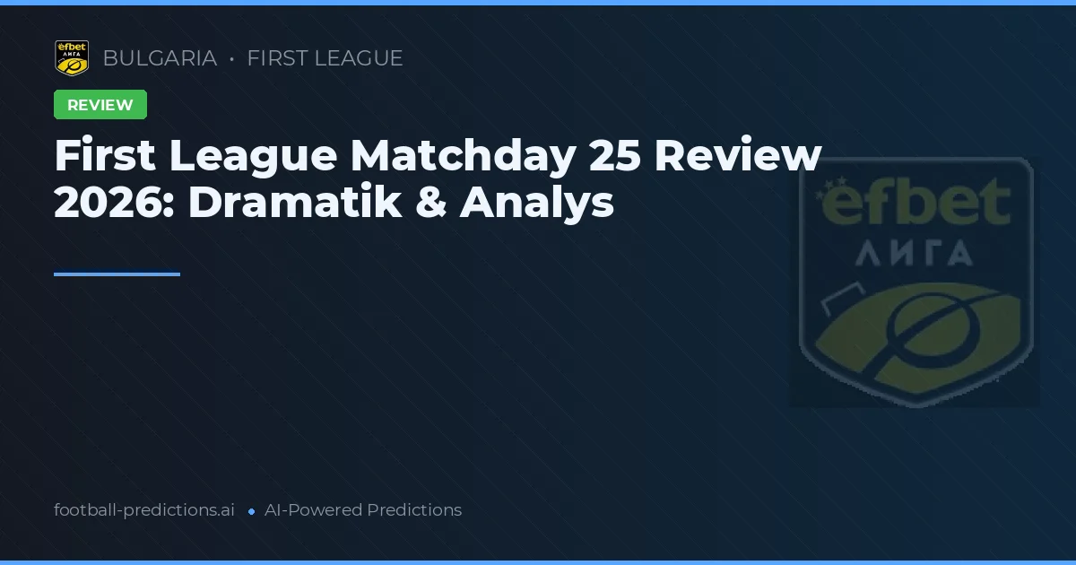 First League Matchday 25 Review 2026: Dramatik & Analys