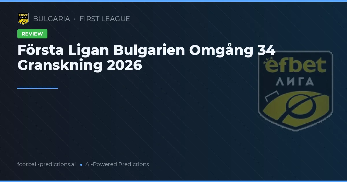 Första Ligan Bulgarien Omgång 34 Granskning 2026