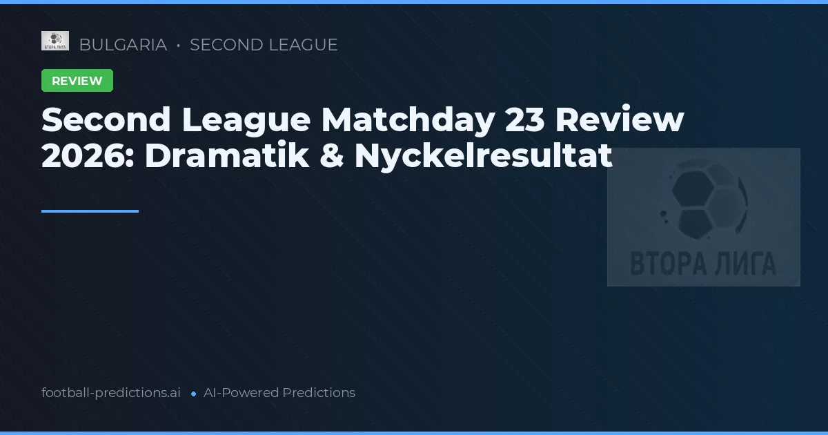 Second League Matchday 23 Review 2026: Dramatik & Nyckelresultat