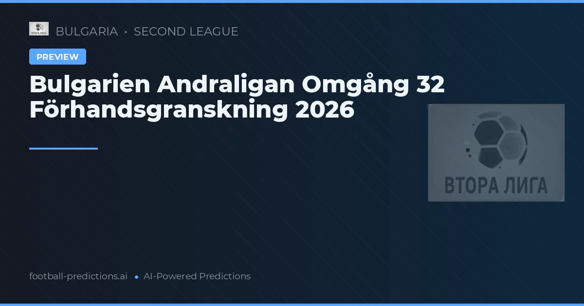 Bulgarien Andraligan Omgång 32 Förhandsgranskning 2026