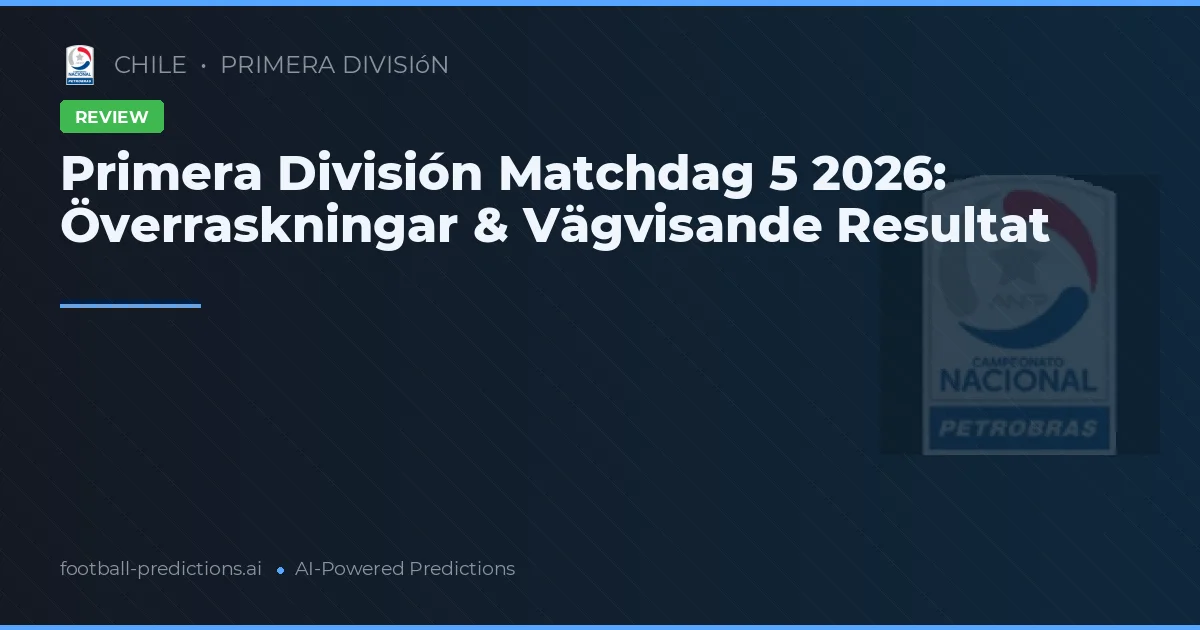 Primera División Matchdag 5 2026: Överraskningar & Vägvisande Resultat