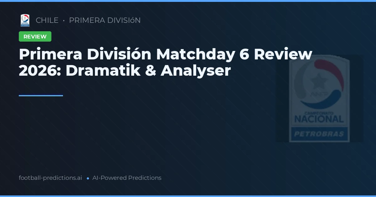 Primera División Matchday 6 Review 2026: Dramatik & Analyser