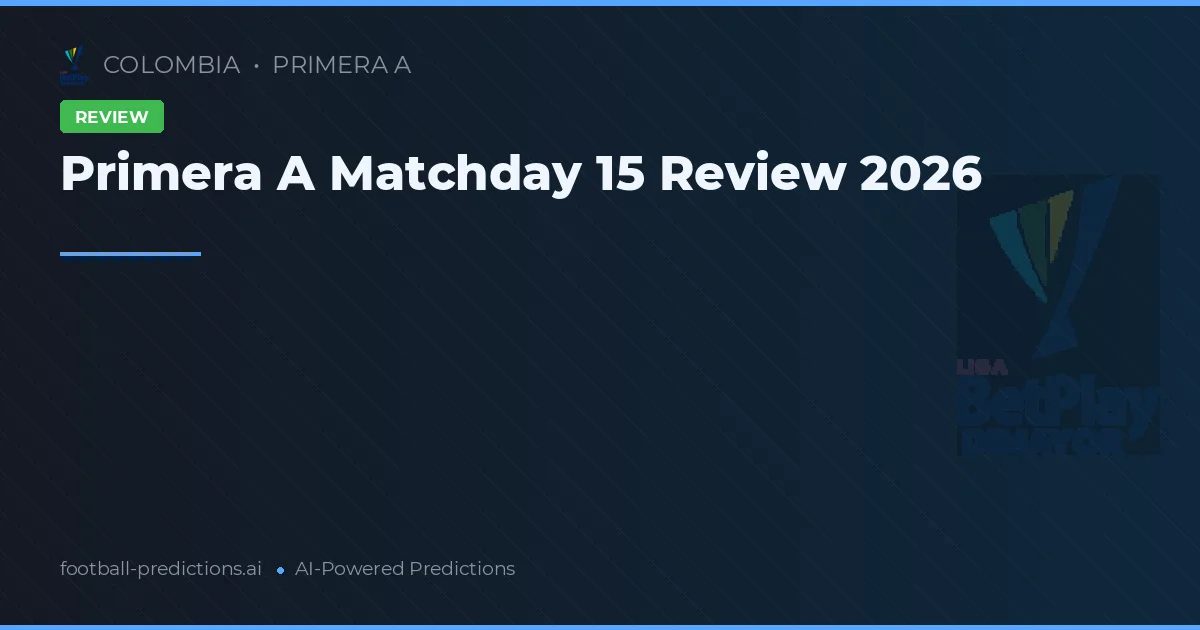 Primera A Matchday 15 Review 2026