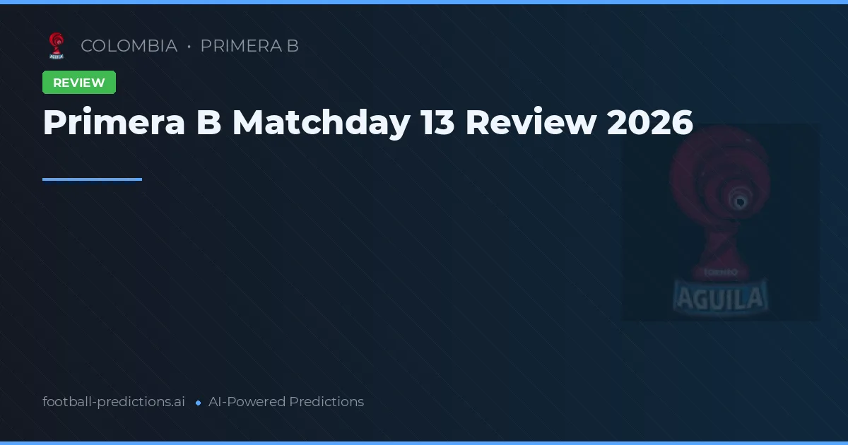 Primera B Matchday 13 Review 2026