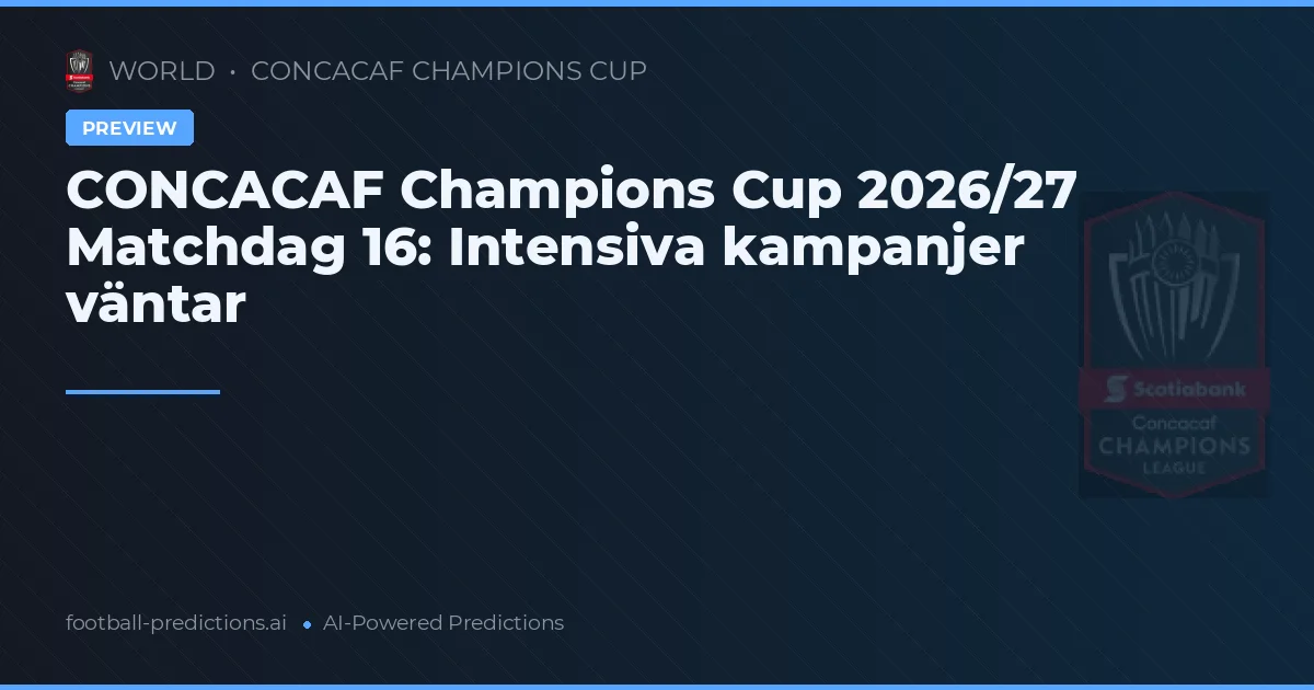 CONCACAF Champions Cup 2026/27 Matchdag 16: Intensiva kampanjer väntar