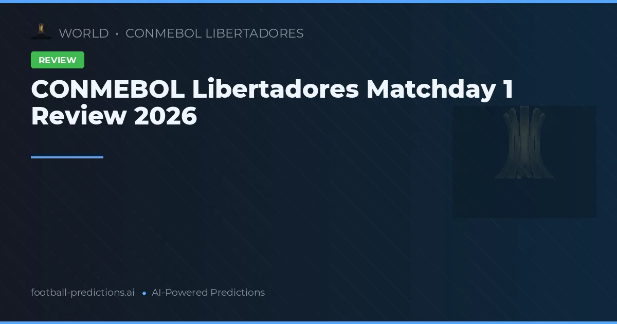 CONMEBOL Libertadores Matchday 1 Review 2026