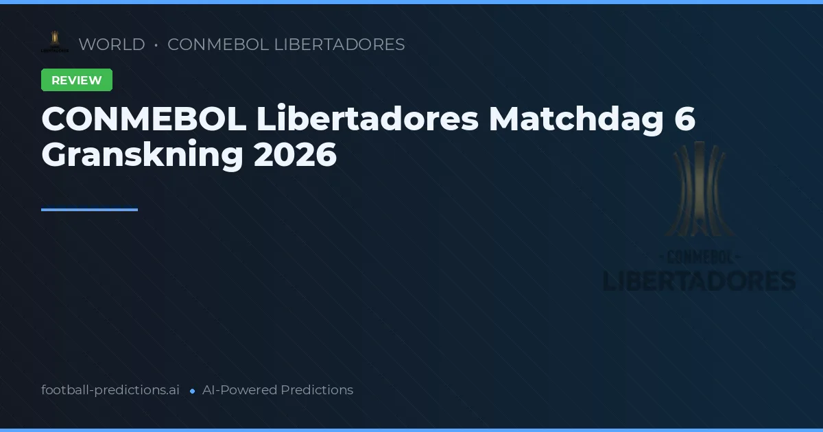 CONMEBOL Libertadores Matchdag 6 Granskning 2026