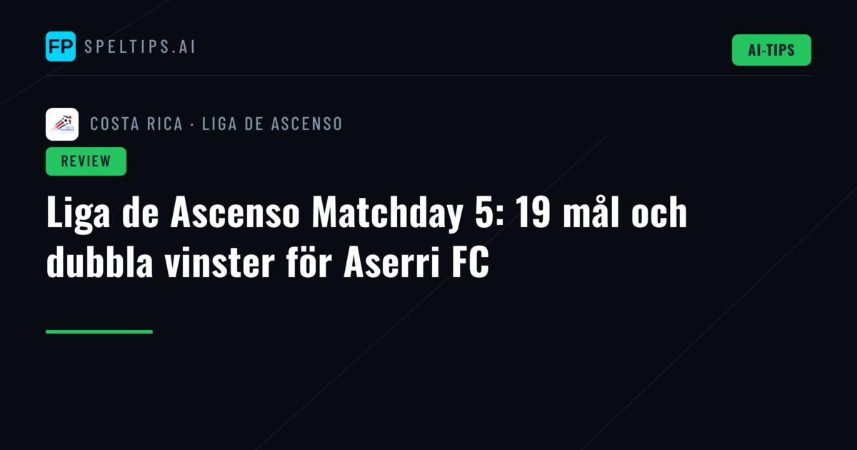 Liga de Ascenso Matchday 5: 19 mål och dubbla vinster för Aserri FC