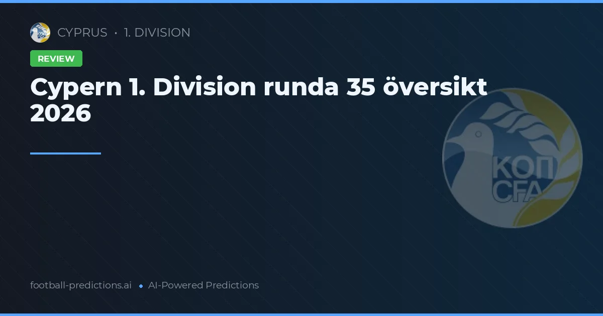 Cypern 1. Division runda 35 översikt 2026