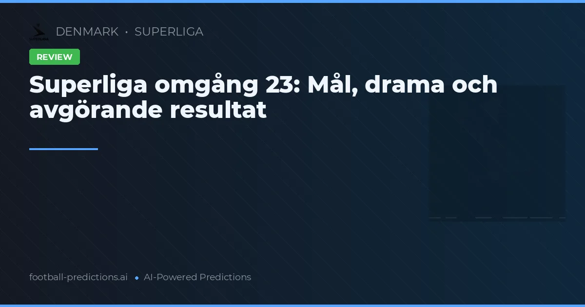 Superliga omgång 23: Mål, drama och avgörande resultat
