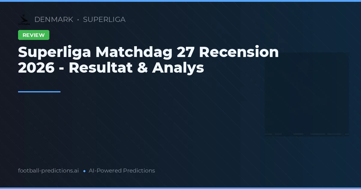 Superliga Matchdag 27 Recension 2026 - Resultat & Analys