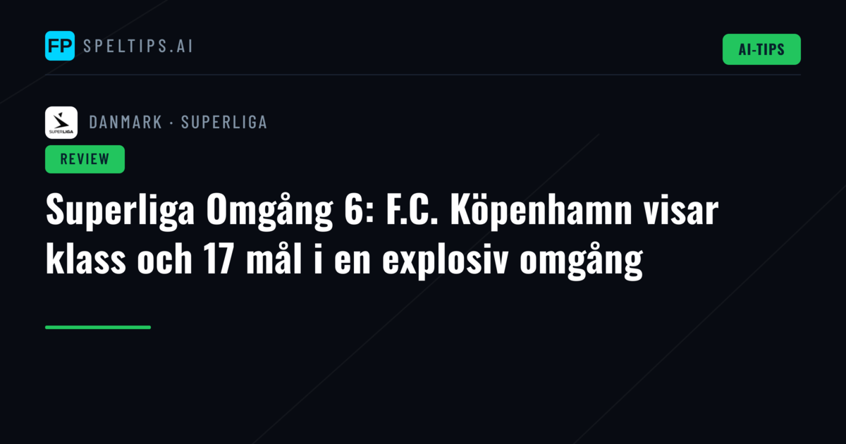 Superliga Omgång 6: F.C. Köpenhamn visar klass och 17 mål i en explosiv omgång