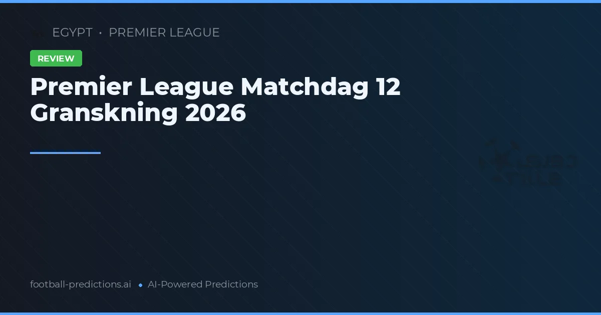 Premier League Matchdag 12 Granskning 2026